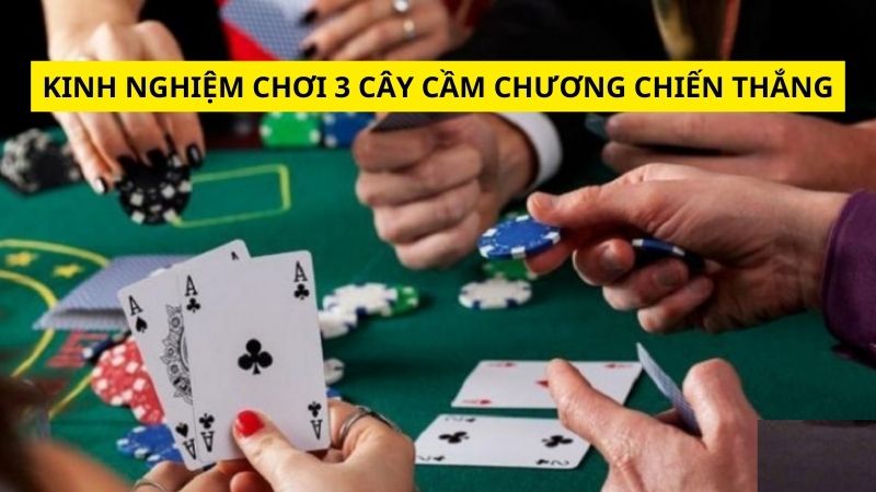 Kinh nghiệm chơi 3 cây cầm chương chiến thắng