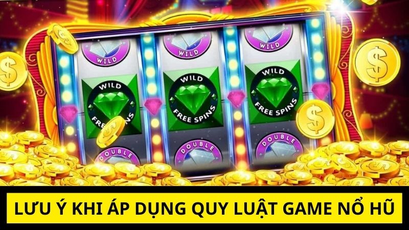  lưu ý khi áp dụng quy luật game nổ hũ